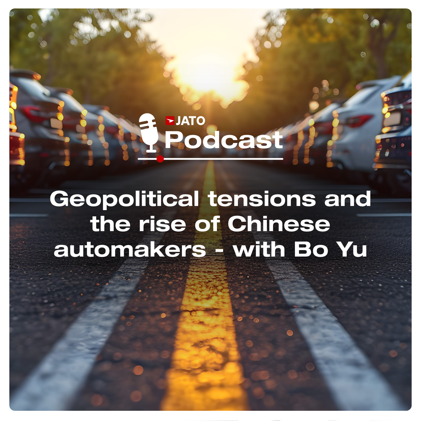 Geopolitical tensions and the rise of Chinese automakers - JATO Podcast